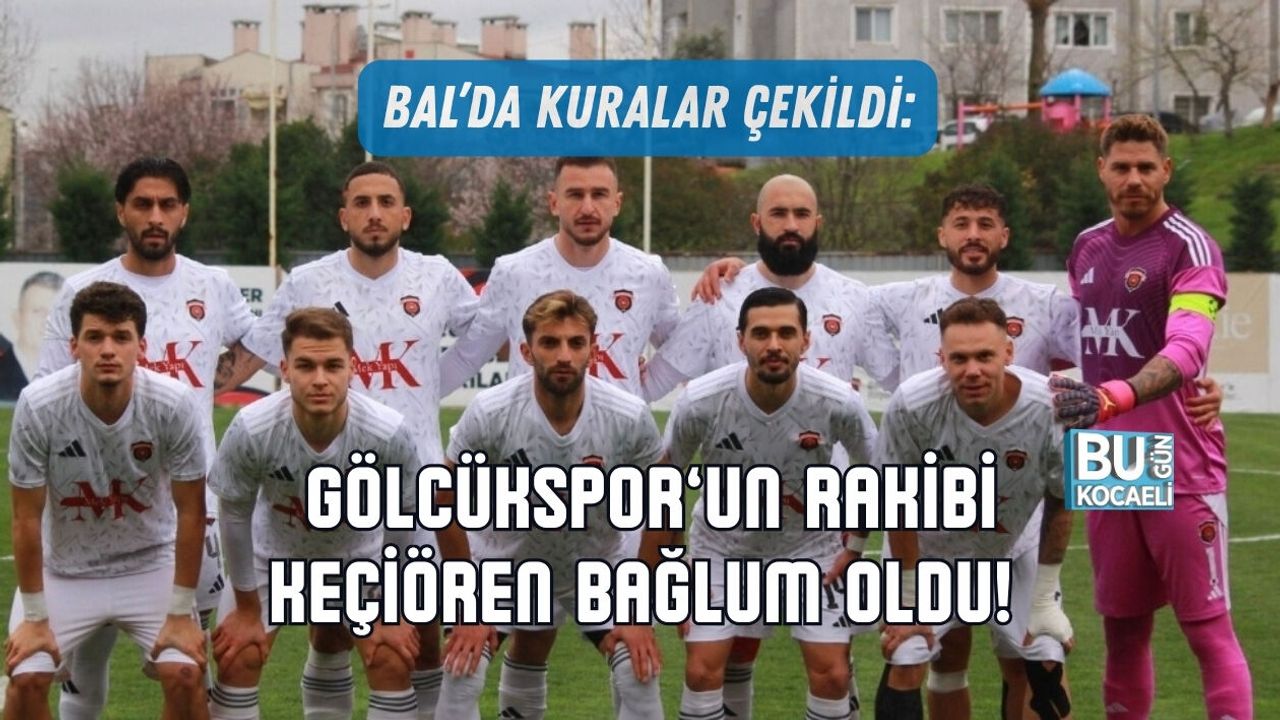 BAL’DA KURALAR ÇEKİLDİ: GÖLCÜKSPOR’UN RAKİBİ KEÇİÖREN BAĞLUM OLDU!