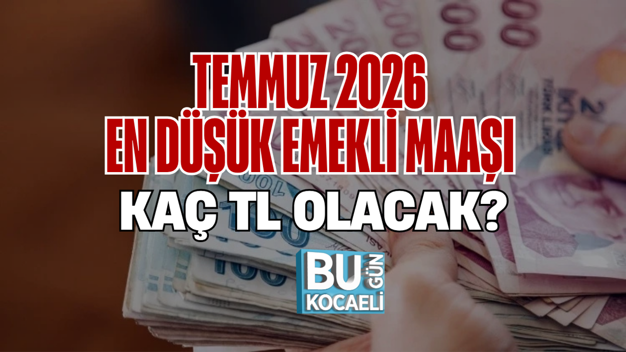 TEMMUZ 2026 EN DÜŞÜK EMEKLİ MAAŞI KAÇ TL OLACAK