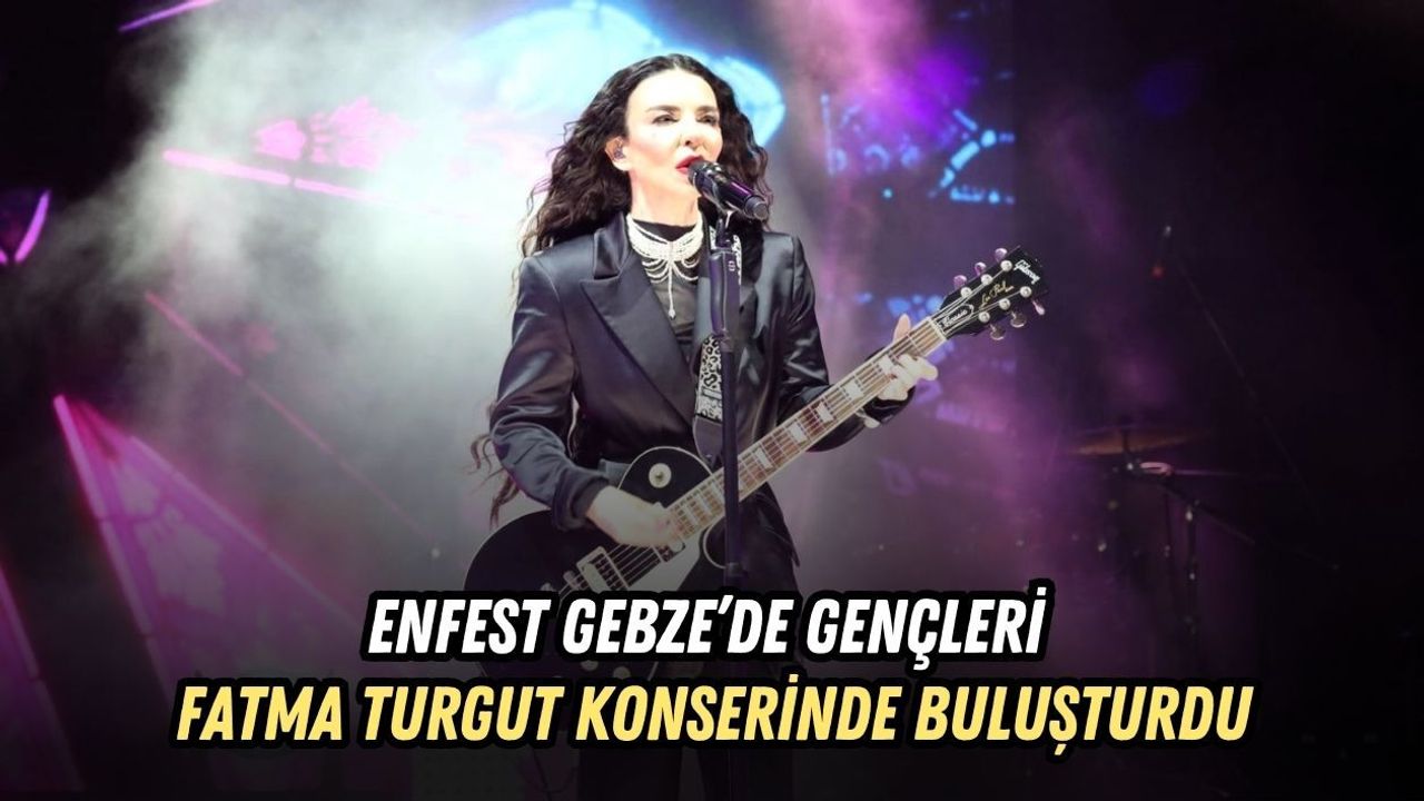 ENFEST GEBZE’DE GENÇLERİ FATMA TURGUT KONSERİNDE BULUŞTURDU
