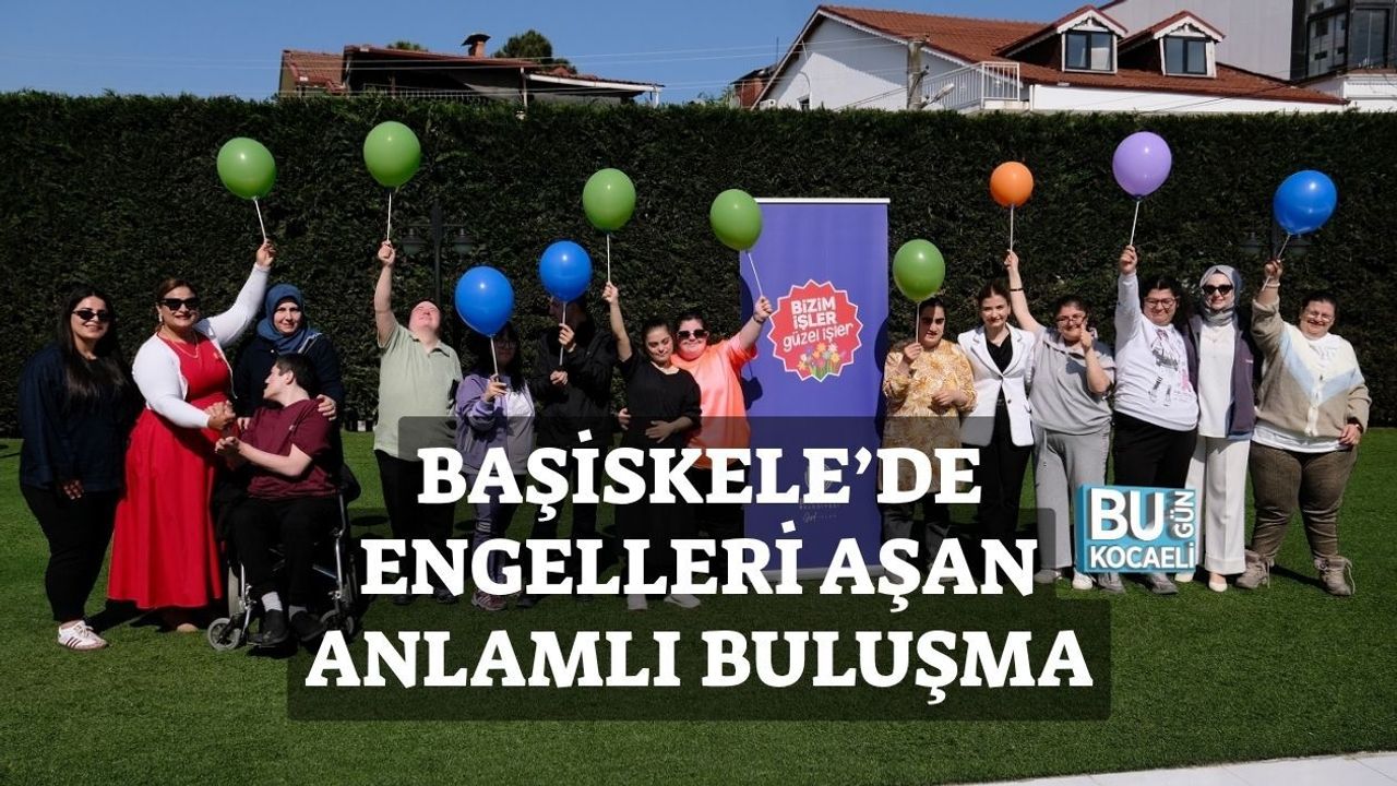 BAŞİSKELE’DE ENGELLERİ AŞAN ANLAMLI BULUŞMA