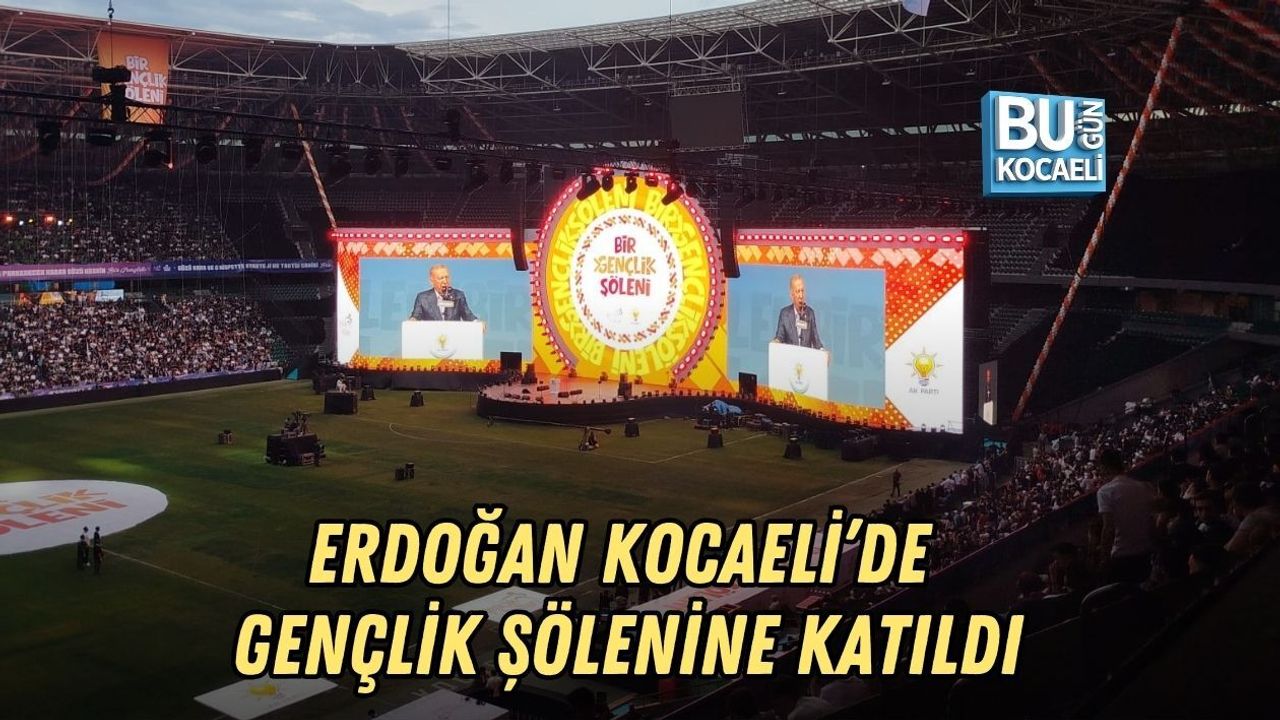 ERDOĞAN KOCAELİ’DE GENÇLİK ŞÖLENİNE KATILDI