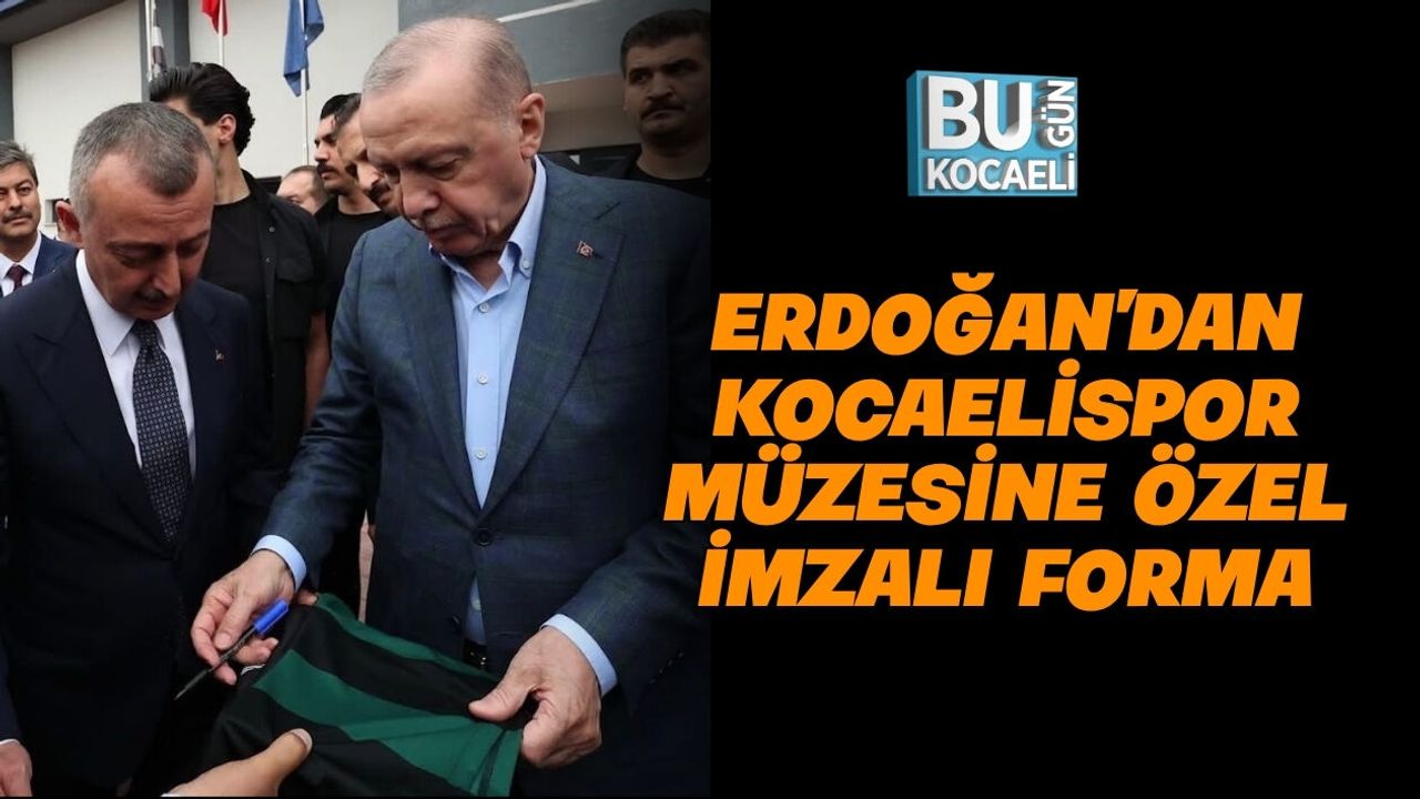 ERDOĞAN’DAN KOCAELİSPOR MÜZESİNE ÖZEL İMZALI FORMA
