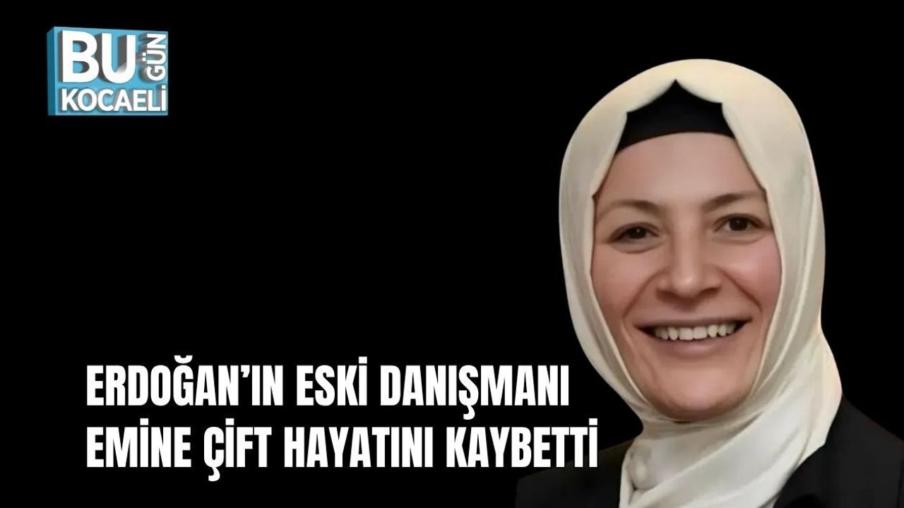 ERDOĞAN’IN ESKİ DANIŞMANI EMİNE ÇİFT HAYATINI KAYBETTİ