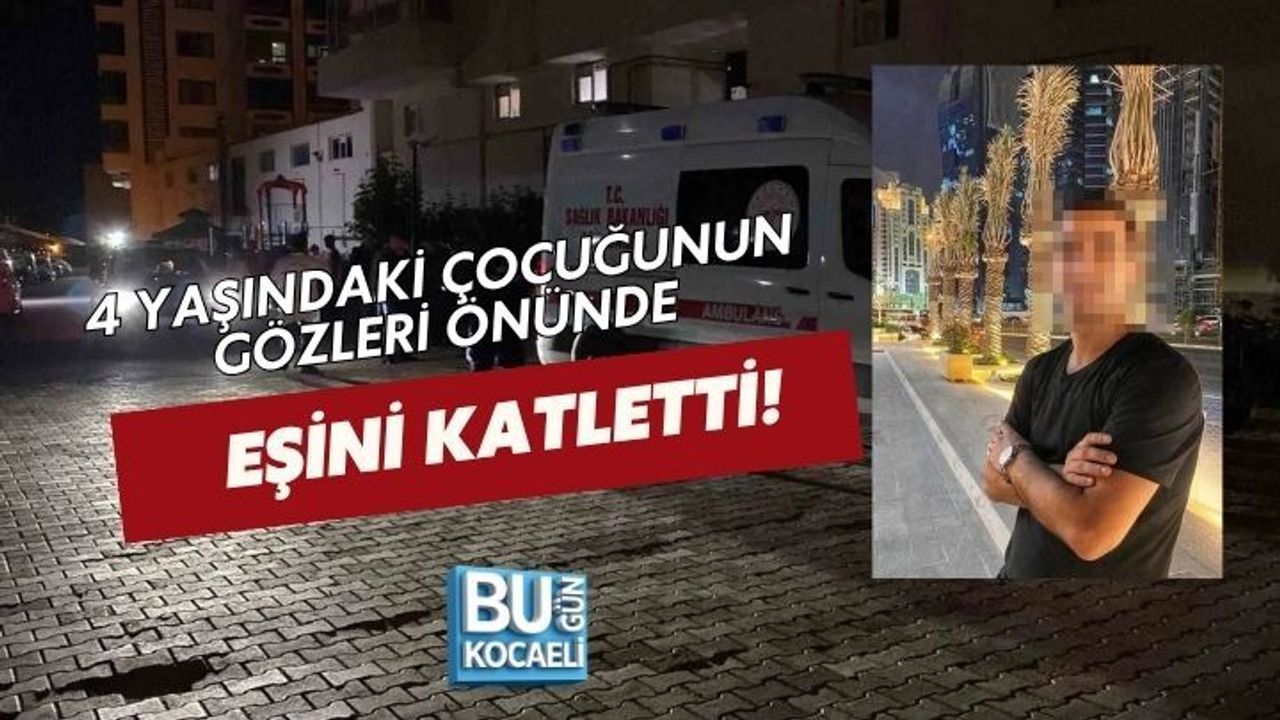 4 YAŞINDAKİ ÇOCUĞUNUN GÖZLERİ ÖNÜNDE EŞİNİ KATLETTİ!