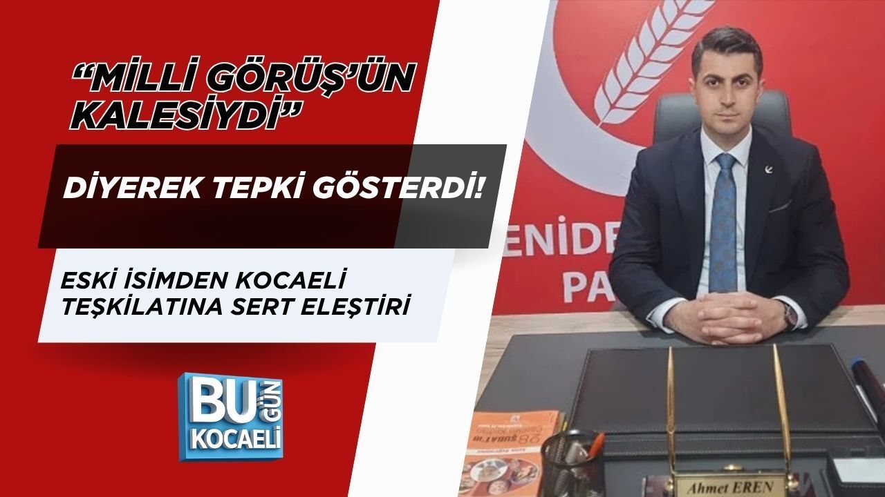 “MİLLİ GÖRÜŞ’ÜN KALESİYDİ” DİYEREK TEPKİ GÖSTERDİ! ESKİ İSİMDEN KOCAELİ TEŞKİLATINA SERT ELEŞTİRİ