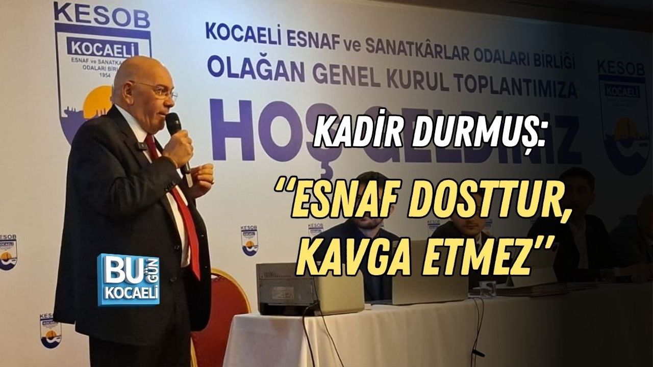 KADİR DURMUŞ: “ESNAF DOSTTUR, KAVGA ETMEZ”