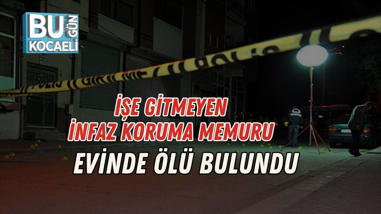 İŞE GİTMEYEN İNFAZ KORUMA MEMURU EVİNDE ÖLÜ BULUNDU
