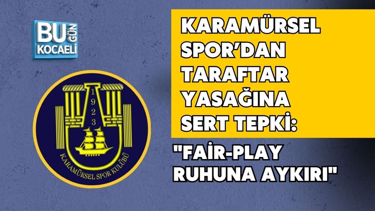 KARAMÜRSEL SPOR’DAN TARAFTAR YASAĞINA SERT TEPKİ: "FAİR-PLAY RUHUNA AYKIRI"