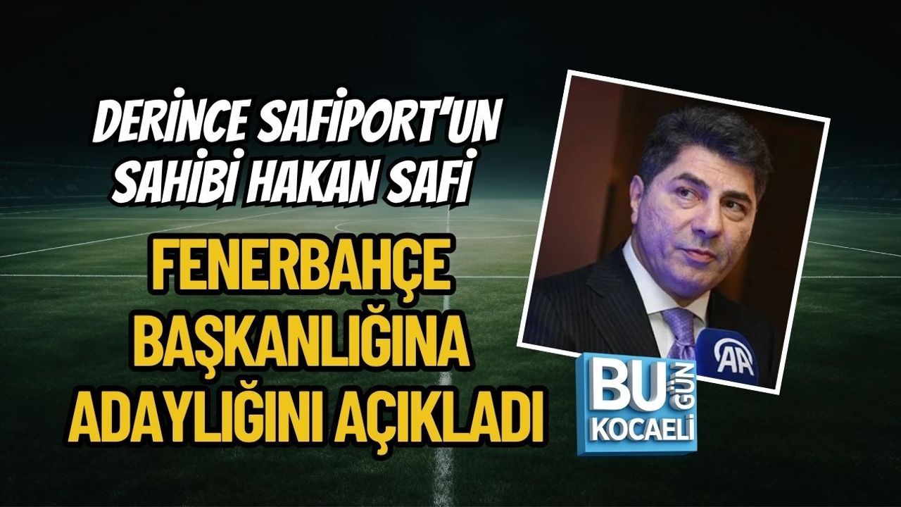 DERİNCE SAFİPORT’UN SAHİBİ HAKAN SAFİ FENERBAHÇE BAŞKANLIĞINA ADAYLIĞINI AÇIKLADI