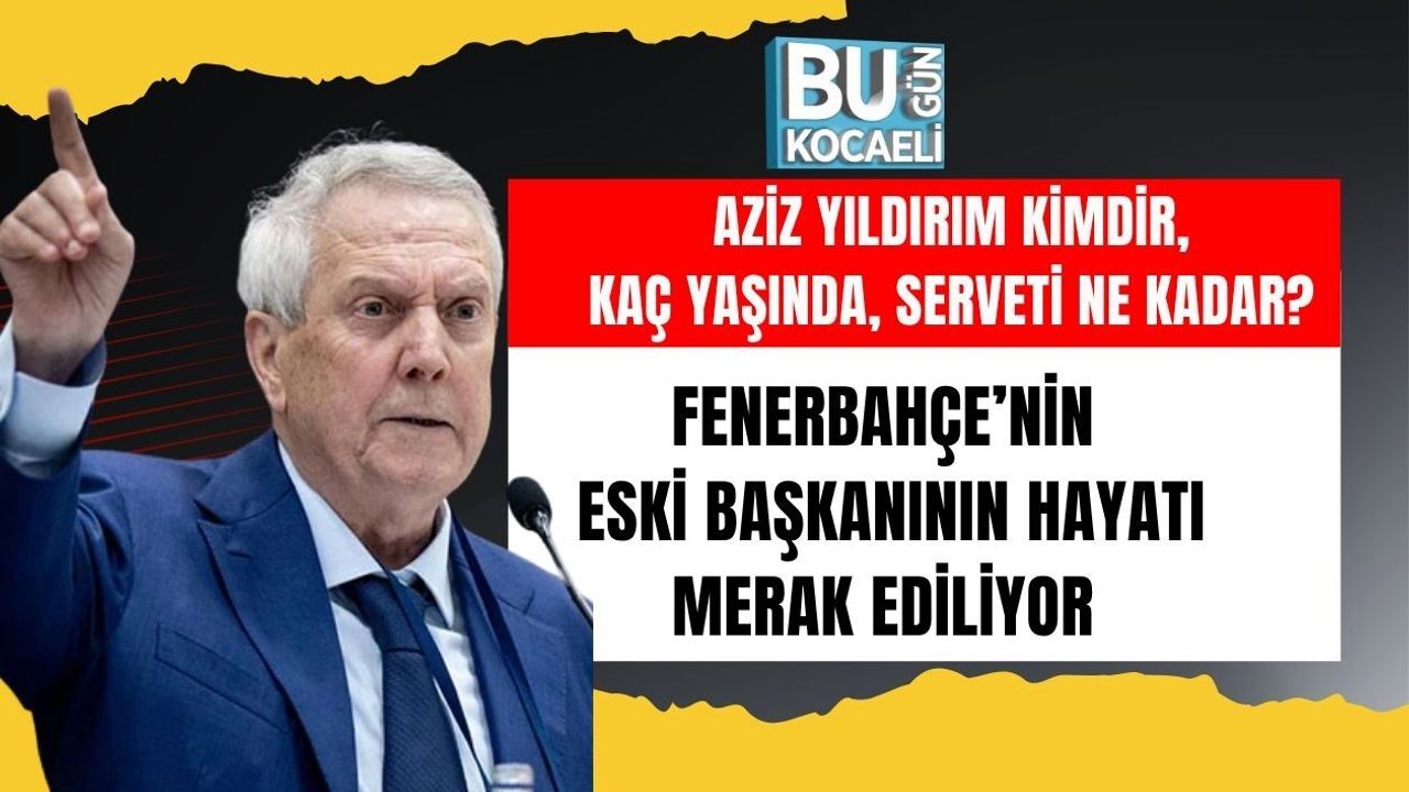 AZİZ YILDIRIM KİMDİR, KAÇ YAŞINDA, SERVETİ NE KADAR? FENERBAHÇE’NİN ESKİ BAŞKANININ HAYATI MERAK EDİLİYOR