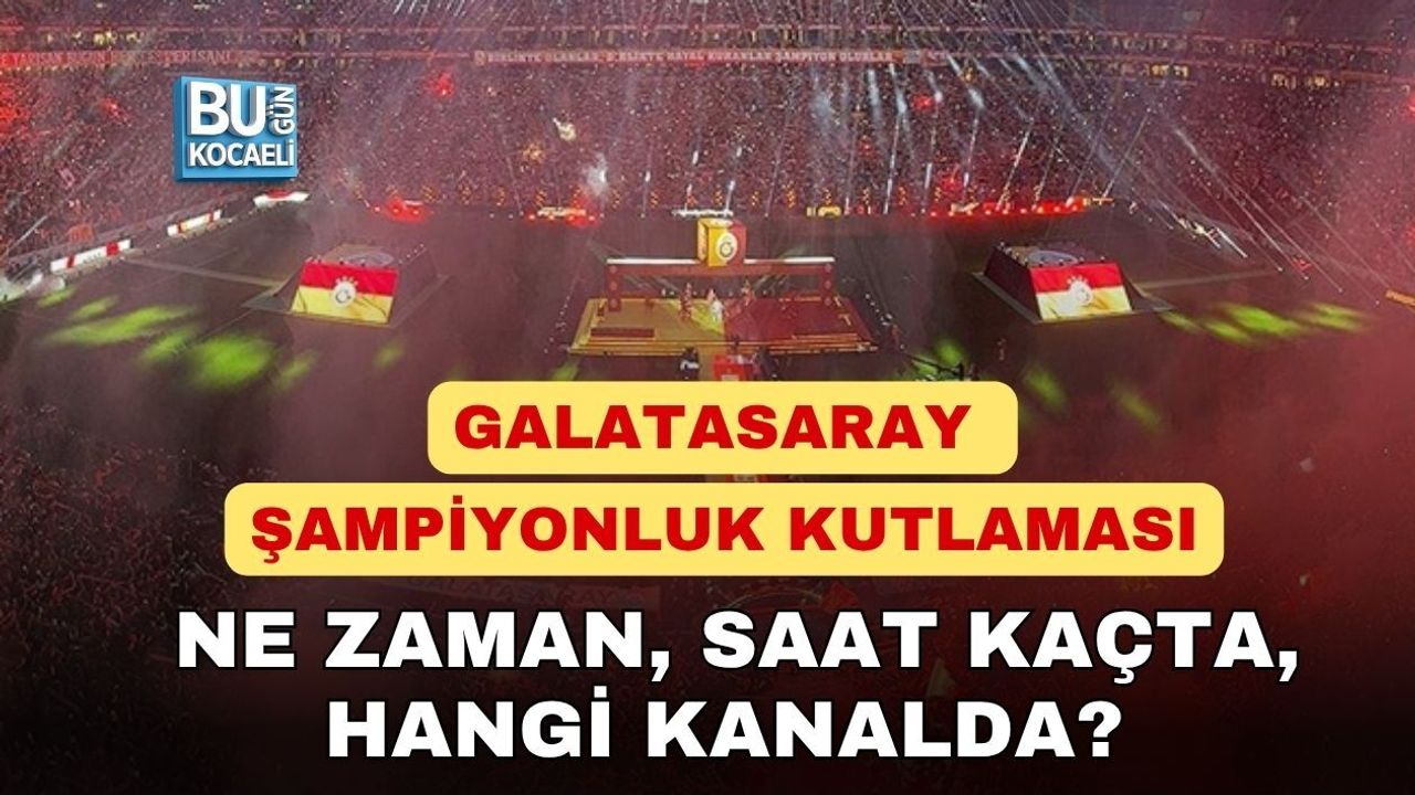 GALATASARAY ŞAMPİYONLUK KUTLAMASI NE ZAMAN, SAAT KAÇTA, HANGİ KANALDA?