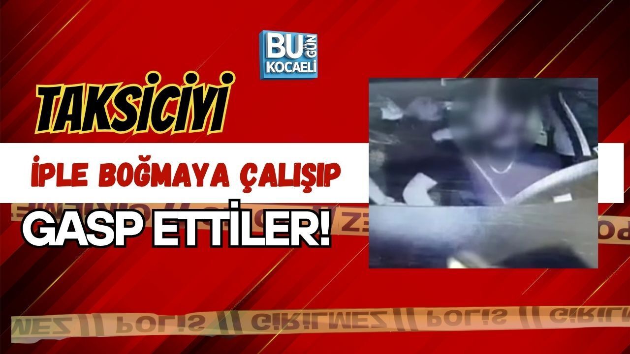TAKSİCİYİ İPLE BOĞMAYA ÇALIŞIP GASP ETTİLER!