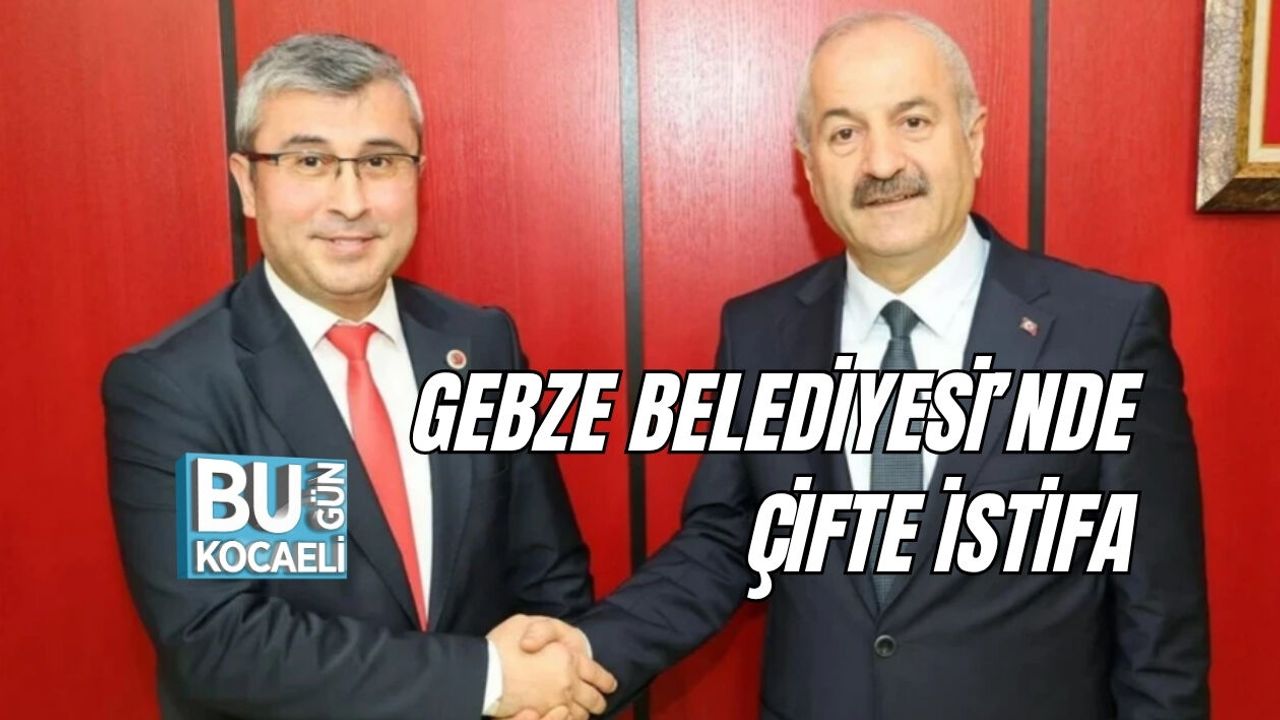GEBZE BELEDİYESİ’NDE ÇİFTE İSTİFA
