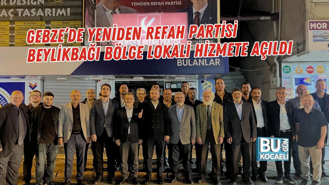 GEBZE’DE YENİDEN REFAH PARTİSİ BEYLİKBAĞI BÖLGE LOKALİ HİZMETE AÇILDI