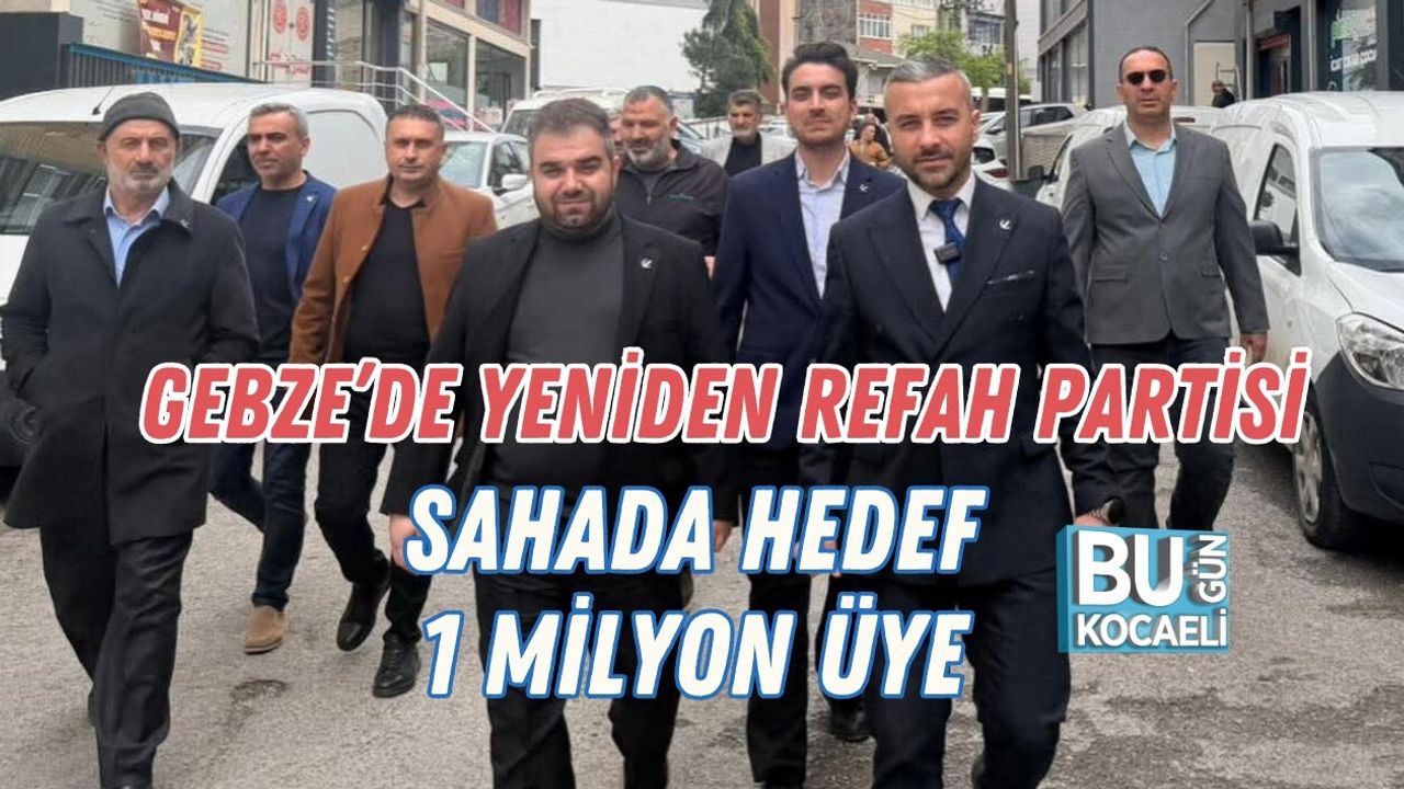 GEBZE’DE YENİDEN REFAH PARTİSİ SAHADA HEDEF 1 MİLYON ÜYE
