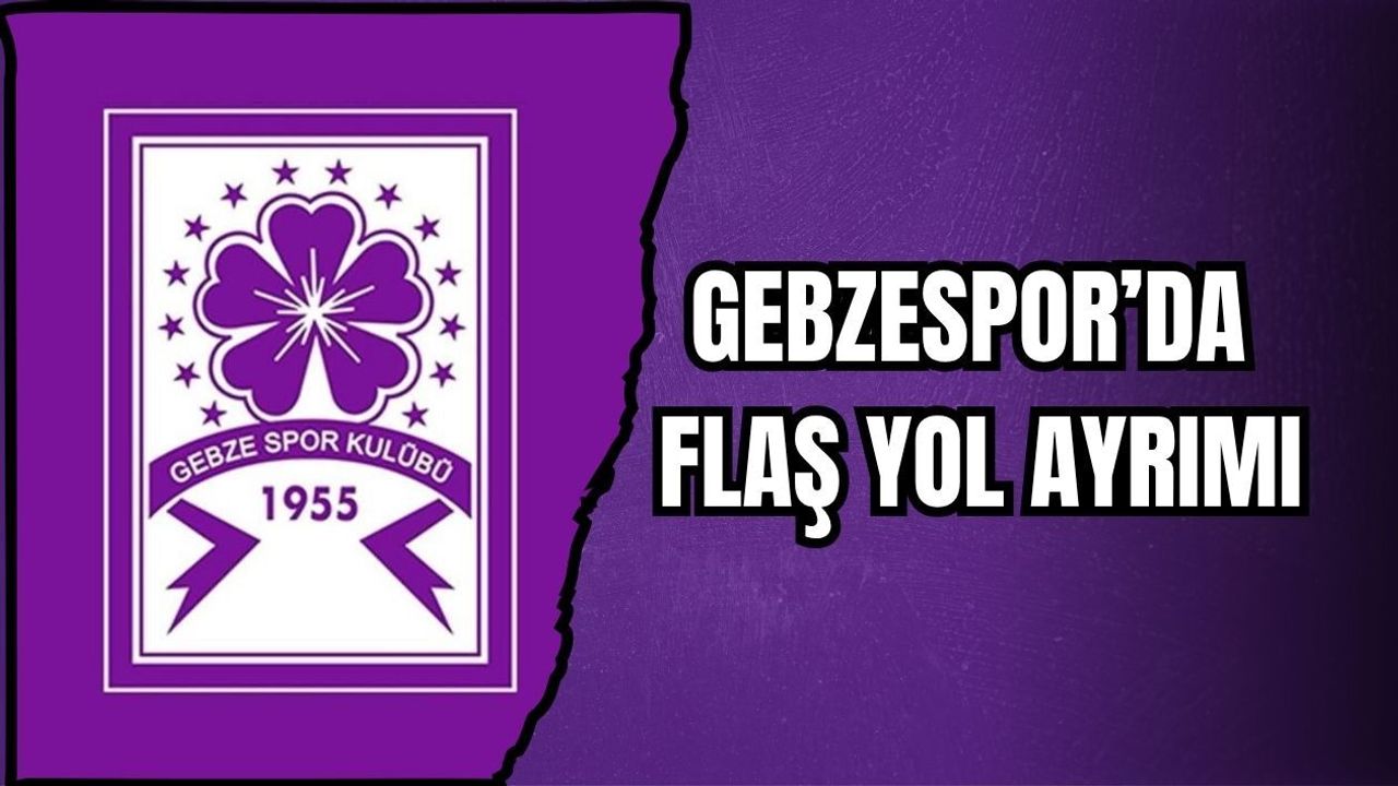 GEBZESPOR’DA FLAŞ YOL AYRIMI