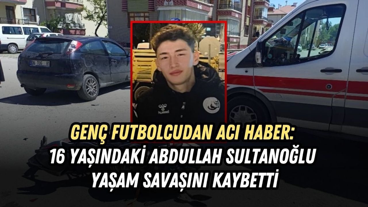 GENÇ FUTBOLCUDAN ACI HABER: 16 YAŞINDAKİ ABDULLAH SULTANOĞLU YAŞAM SAVAŞINI KAYBETTİ