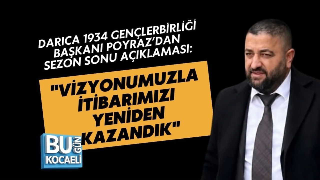 DARICA 1934 GENÇLERBİRLİĞİ BAŞKANI POYRAZ’DAN SEZON SONU AÇIKLAMASI: VİZYONUMUZLA İTİBARIMIZI YENİDEN KAZANDIK