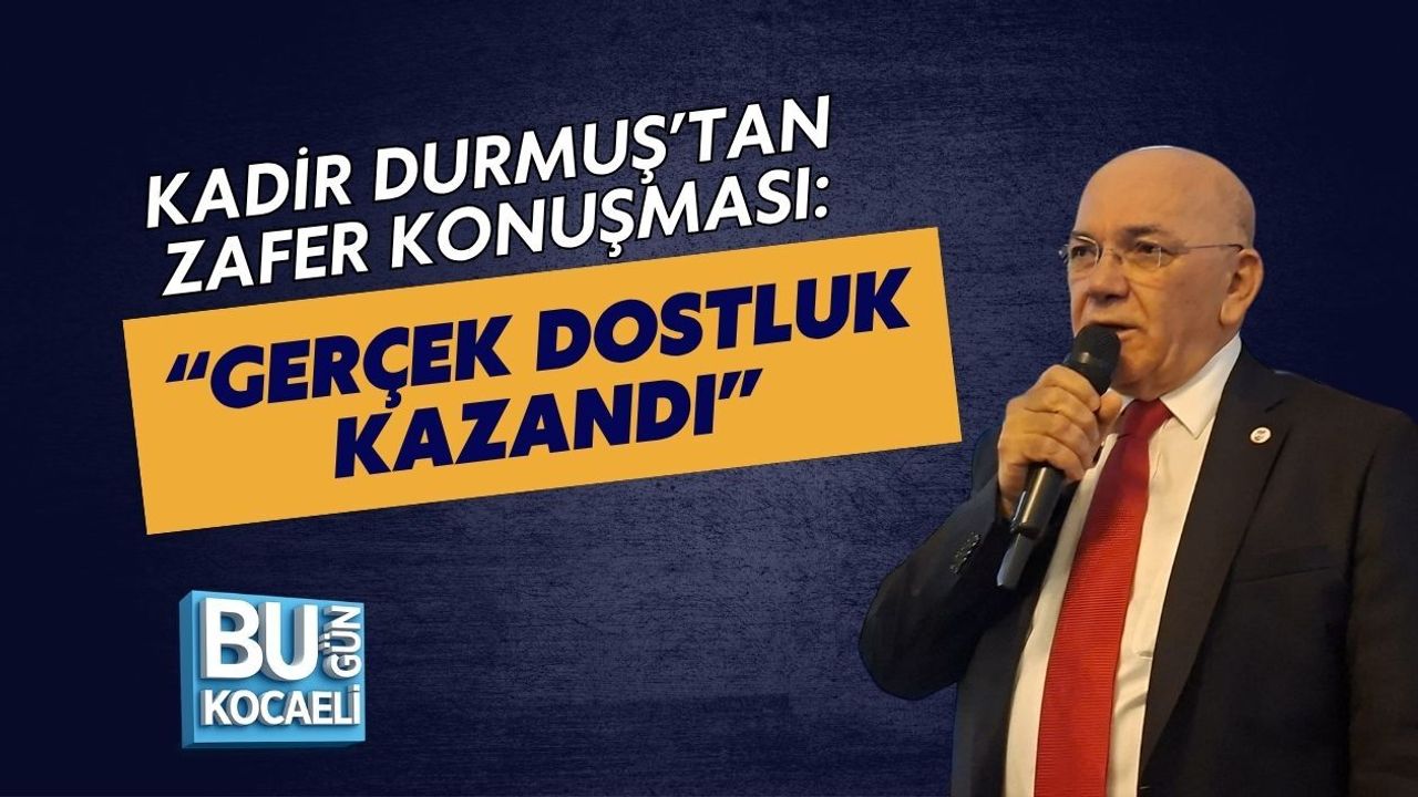 KADİR DURMUŞ’TAN ZAFER KONUŞMASI: “GERÇEK DOSTLUK KAZANDI”