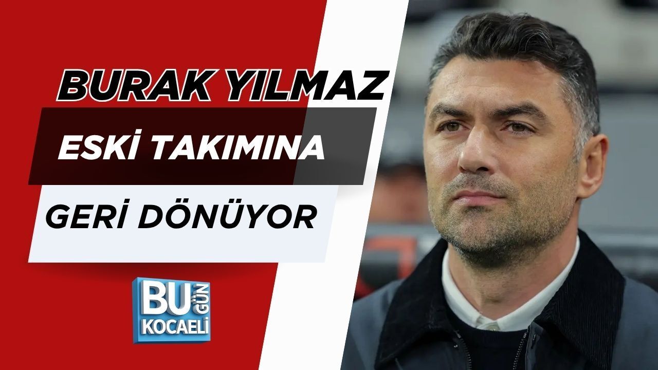 BURAK YILMAZ ESKİ TAKIMINA GERİ DÖNÜYOR