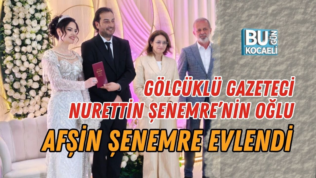 GÖLCÜKLÜ GAZETECİ NURETTİN ŞENEMRE’NİN OĞLU AFŞİN ŞENEMRE EVLENDİ