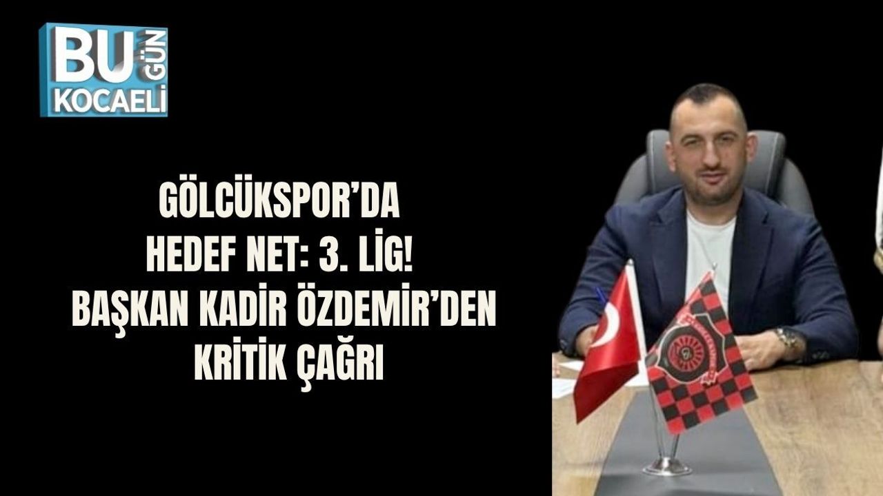 GÖLCÜKSPOR’DA HEDEF NET: 3. LİG! BAŞKAN KADİR ÖZDEMİR’DEN KRİTİK ÇAĞRI
