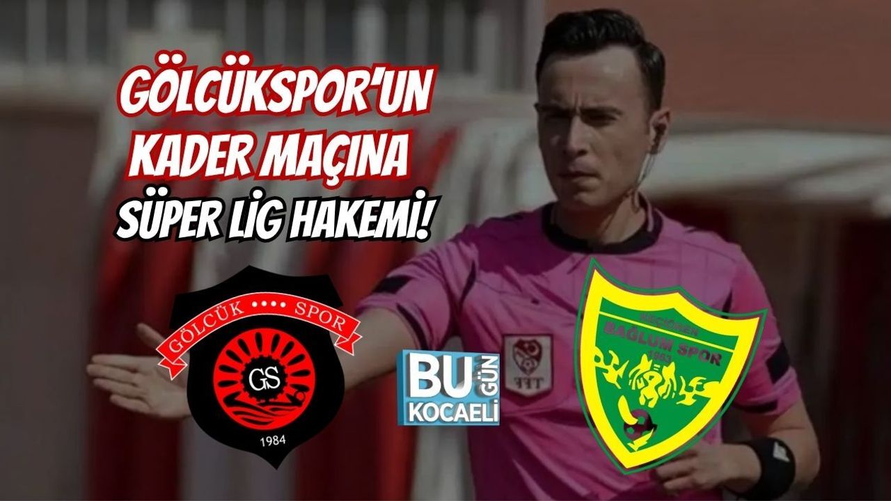 GÖLCÜKSPOR’UN KADER MAÇINA SÜPER LİG HAKEMİ!