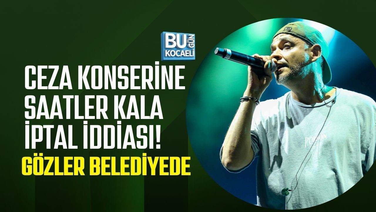 CEZA KONSERİNE SAATLER KALA İPTAL İDDİASI! GÖZLER BELEDİYEDE