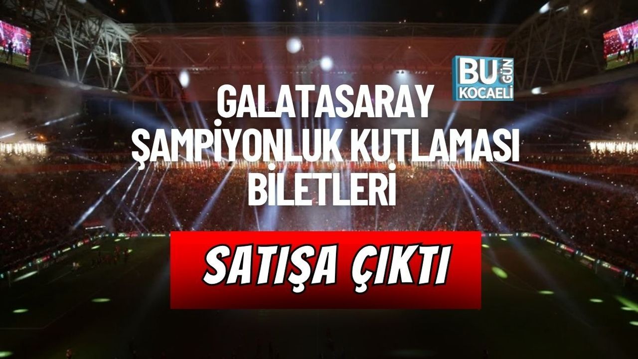 GALATASARAY ŞAMPİYONLUK KUTLAMASI BİLETLERİ SATIŞA ÇIKTI