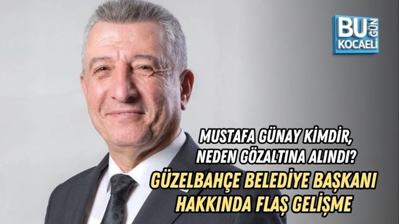 MUSTAFA GÜNAY KİMDİR, NEDEN GÖZALTINA ALINDI? GÜZELBAHÇE BELEDİYE BAŞKANI HAKKINDA FLAŞ GELİŞME