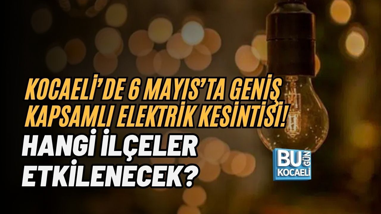 KOCAELİ’DE 6 MAYIS’TA GENİŞ KAPSAMLI ELEKTRİK KESİNTİSİ! HANGİ İLÇELER ETKİLENECEK?