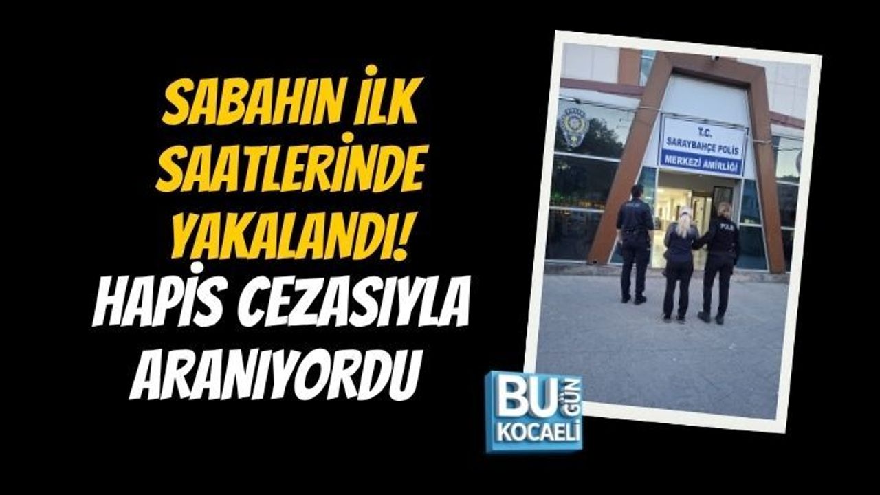 SABAHIN İLK SAATLERİNDE YAKALANDI! HAPİS CEZASIYLA ARANIYORDU