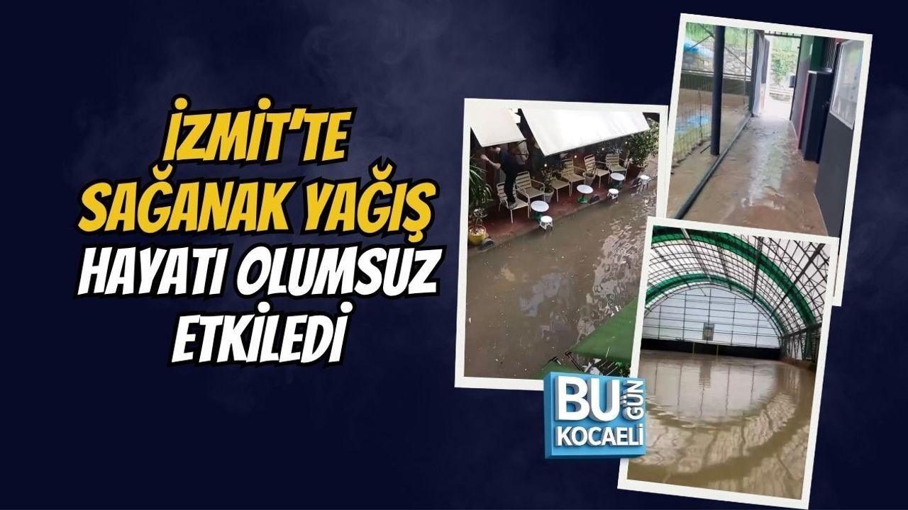 İZMİT’TE SAĞANAK YAĞIŞ HAYATI OLUMSUZ ETKİLEDİ