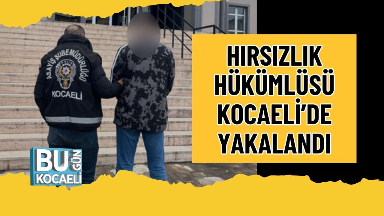 HIRSIZLIK HÜKÜMLÜSÜ KOCAELİ’DE YAKALANDI