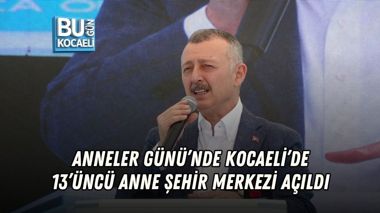 ANNELER GÜNÜ’NDE KOCAELİ’DE 13’ÜNCÜ ANNE ŞEHİR MERKEZİ AÇILDI