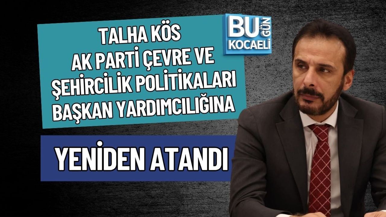 TALHA KÖS AK PARTİ ÇEVRE VE ŞEHİRCİLİK POLİTİKALARI BAŞKAN YARDIMCILIĞINA YENİDEN ATANDI