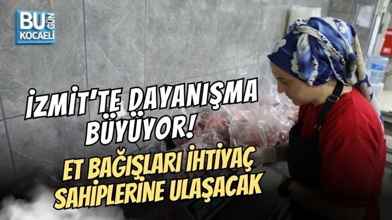 İZMİT’TE DAYANIŞMA BÜYÜYOR! ET BAĞIŞLARI İHTİYAÇ SAHİPLERİNE ULAŞACAK
