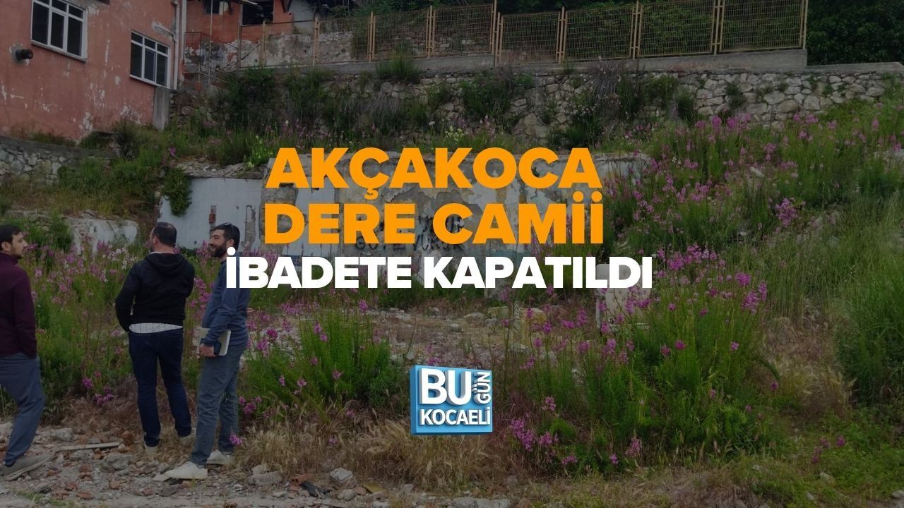 AKÇAKOCA DERE CAMİİ İBADETE KAPATILDI