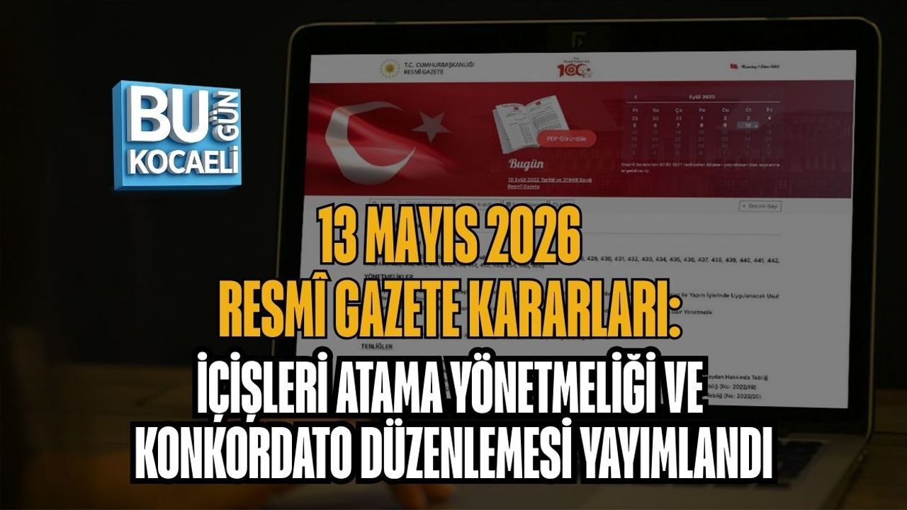 13 MAYIS 2026 RESMÎ GAZETE KARARLARI: İÇİŞLERİ ATAMA YÖNETMELİĞİ VE KONKORDATO DÜZENLEMESİ YAYIMLANDI
