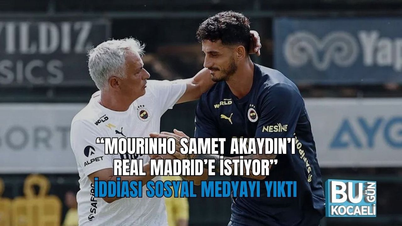 “MOURINHO SAMET AKAYDIN’I REAL MADRID’E İSTİYOR” İDDİASI SOSYAL MEDYAYI YIKTI