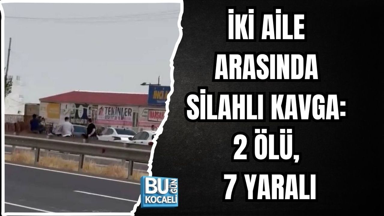 İKİ AİLE ARASINDA SİLAHLI KAVGA: 2 ÖLÜ, 7 YARALI