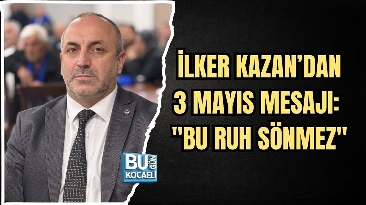 İLKER KAZAN’DAN 3 MAYIS MESAJI: "BU RUH SÖNMEZ"