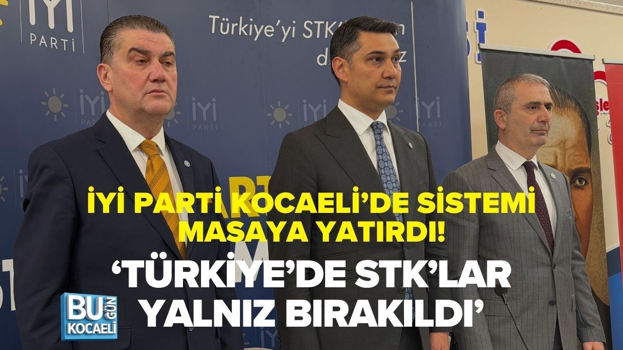 İYİ PARTİ KOCAELİ’DE SİSTEMİ MASAYA YATIRDI: ‘TÜRKİYE’DE STK’LAR YALNIZ BIRAKILDI
