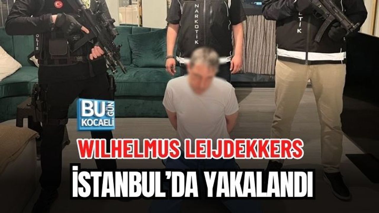 WILHELMUS LEIJDEKKERS İSTANBUL’DA YAKALANDI