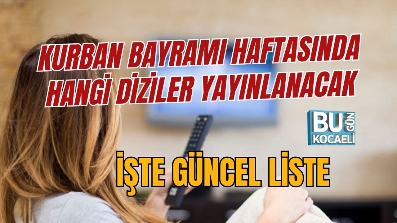 KURBAN BAYRAMI HAFTASINDA HANGİ DİZİLER YAYINLANACAK İŞTE GÜNCEL LİSTE