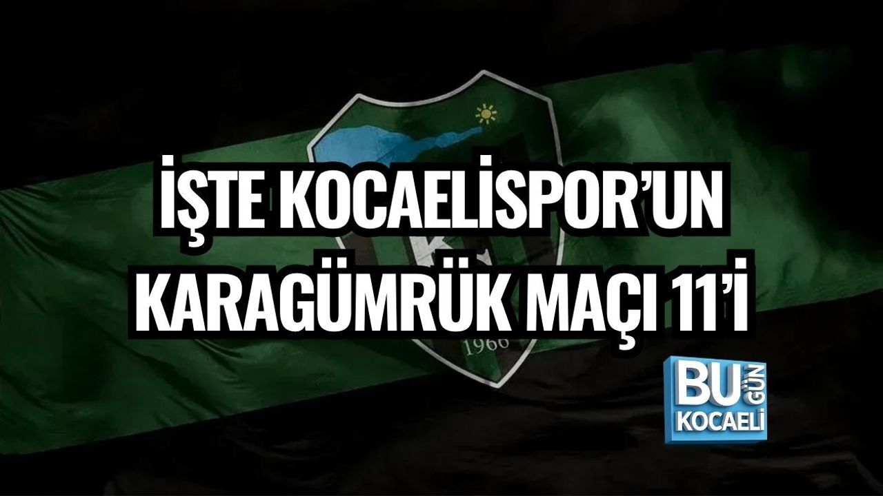 İŞTE KOCAELİSPOR’UN KARAGÜMRÜK MAÇI 11’İ