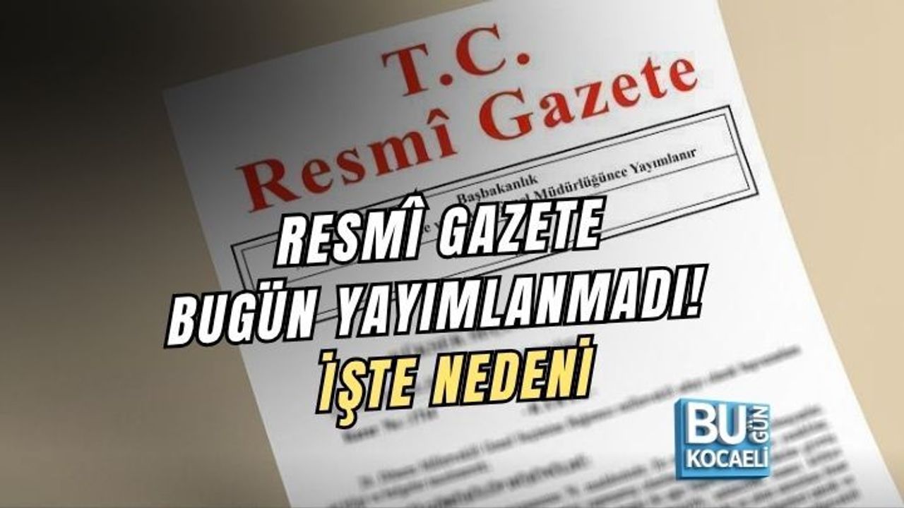 RESMÎ GAZETE BUGÜN YAYIMLANMADI! İŞTE NEDENİ