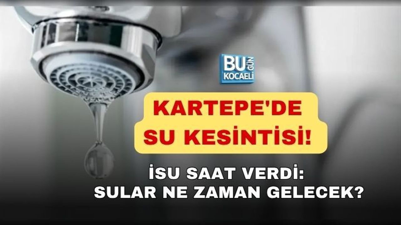 KARTEPE'DE SU KESİNTİSİ! İSU SAAT VERDİ: SULAR NE ZAMAN GELECEK?