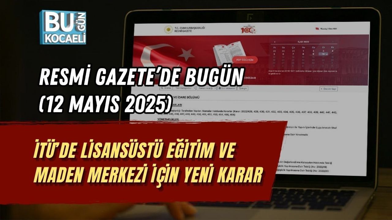 RESMİ GAZETE’DE BUGÜN (12 MAYIS 2025) İTÜ’DE LİSANSÜSTÜ EĞİTİM VE MADEN MERKEZİ İÇİN YENİ KARAR