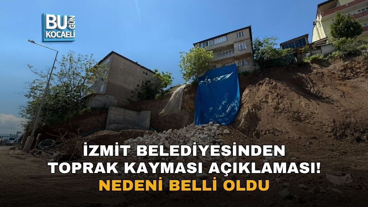 İZMİT BELEDİYESİNDEN TOPRAK KAYMASI AÇIKLAMASI! NEDENİ BELLİ OLDU